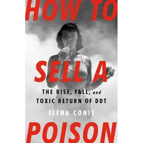How to Sell a Poison: The Rise, Fall, and Toxic Return of DDT