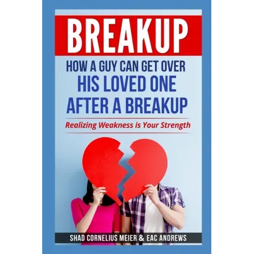 Breakup: How a Guy Can Get Over His Loved One After a Breakup: Realizing weakness is your strength