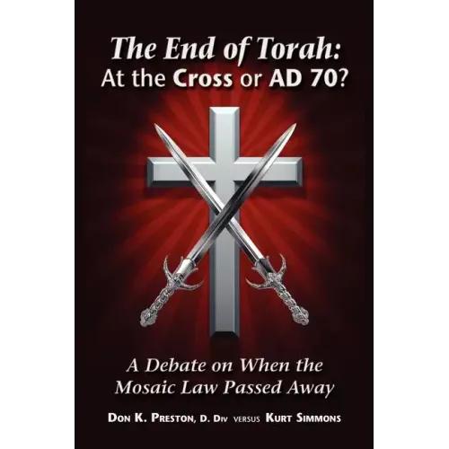 The End of Torah: At The Cross or AD 70?: A Debate On When the Law of Moses Passed