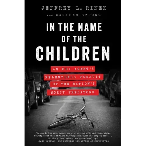 In the Name of the Children: An FBI Agent's Relentless Pursuit of the Nation's Worst Predators