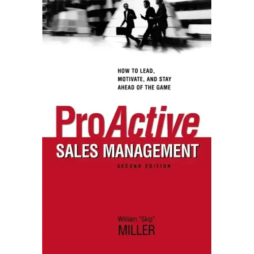 Proactive Sales Management: How to Lead, Motivate, and Stay Ahead of the Game