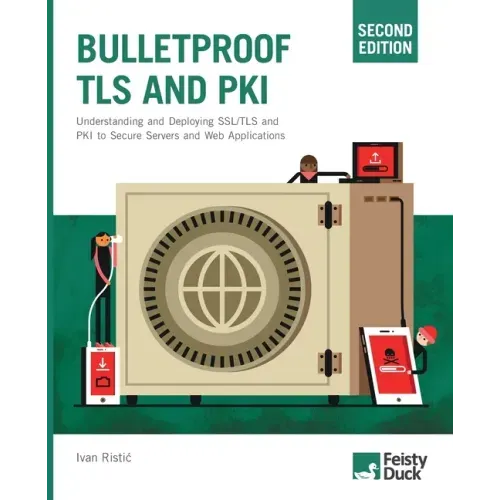 Bulletproof TLS and PKI, Second Edition: Understanding and Deploying SSL/TLS and PKI to Secure Servers and Web Applications