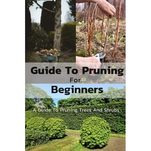 Guide To Pruning For Beginners: A Guide To Pruning Trees And Shrubs