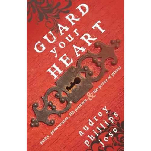 Guard Your Heart: Purity, Perseverance, His Presence, & the Power of Prayer