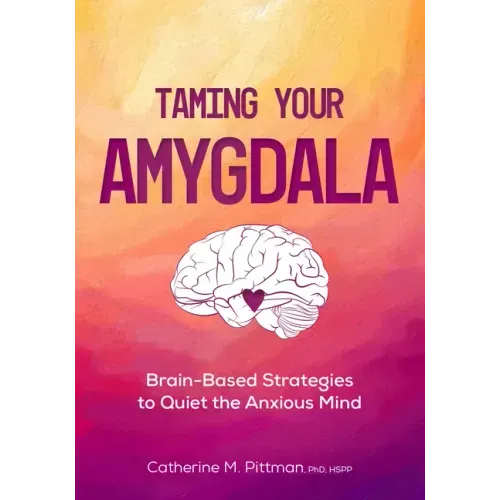 Taming Your Amygdala: Brain-Based Strategies to Quiet the Anxious Brain
