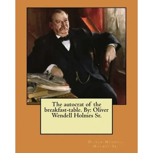 The autocrat of the breakfast-table. By: Oliver Wendell Holmes Sr.