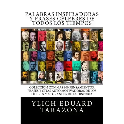 Palabras Inspiradoras y Frases Célebres de todos los tiempos: Colección con más 800 Pensamientos, Frases y Citas Auto Motivadoras de los Líderes Más G