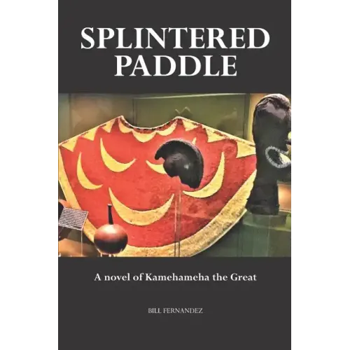 Splintered Paddle: a Novel of Kamehameha the Great