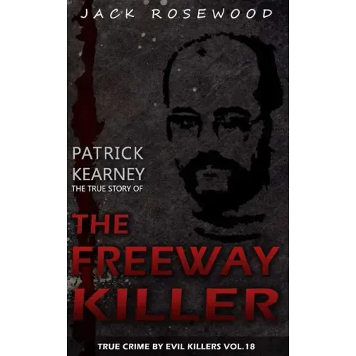 Patrick Kearney: The True Story of The Freeway Killer: Historical Serial Killers and Murderers