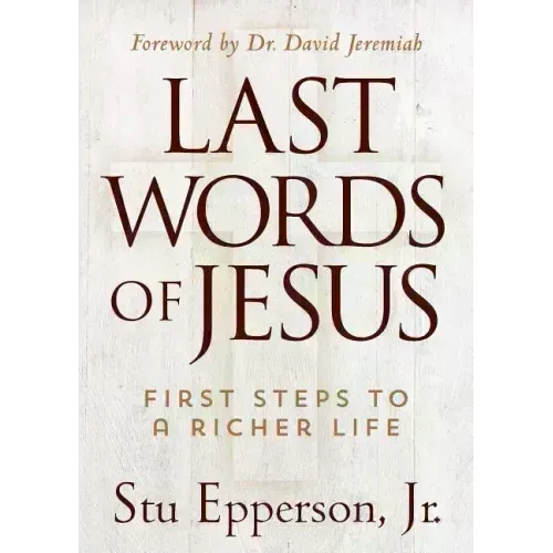 Last Words of Jesus: First Steps to a Richer Life