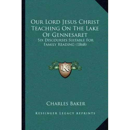 Our Lord Jesus Christ Teaching On The Lake Of Gennesaret: Six Discourses Suitable For Family Reading (1868)