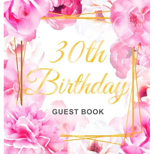 30th Birthday Guest Book: Keepsake Gift for Men and Women Turning 30 - Hardback with Cute Pink Roses Themed Decorations & Supplies, Personalized Wishe