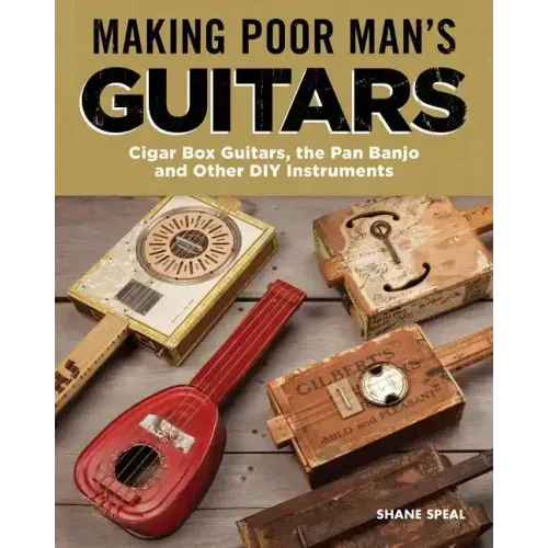 Making Poor Man's Guitars: Cigar Box Guitars, the Frying Pan Banjo, and Other DIY Instruments