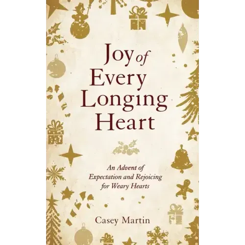 Joy of Every Longing Heart: An advent of expectation and rejoicing for weary hearts.