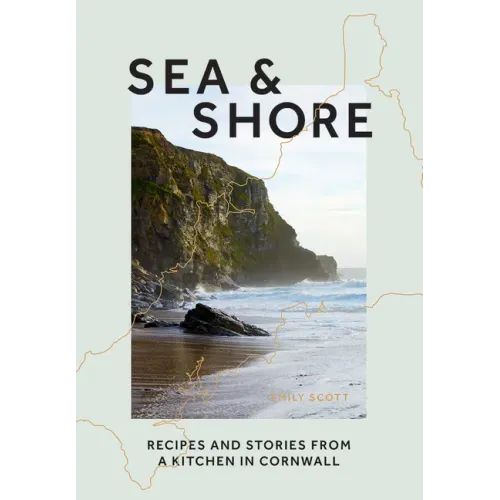 Sea & Shore: Recipes and Stories from a Kitchen in Cornwall