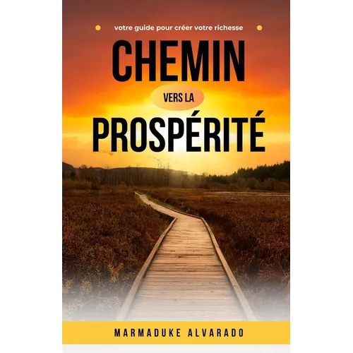 Chemin vers la prospérité: votre guide pour créer votre richesse