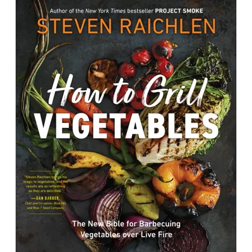 How to Grill Vegetables: The New Bible for Barbecuing Vegetables Over Live Fire