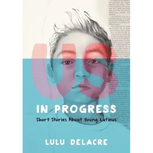 Us, in Progress: Short Stories about Young Latinos