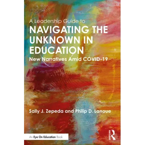 A Leadership Guide to Navigating the Unknown in Education: New Narratives Amid Covid-19