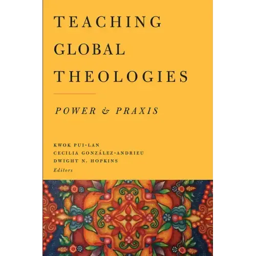 Teaching Global Theologies: Power and Praxis