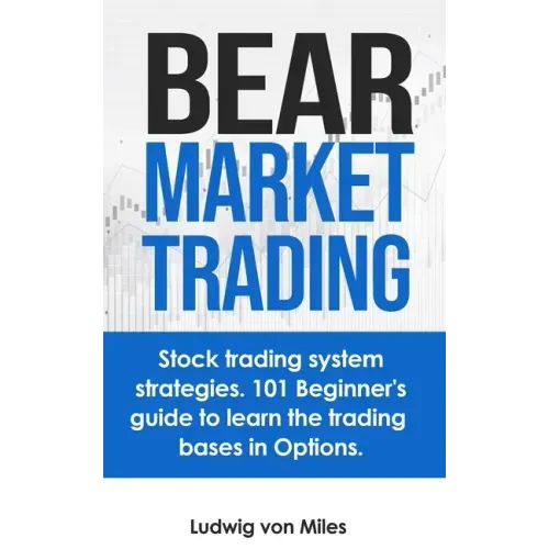 Bear market trading: Stock trading system strategies. 101 beginner's guide to learn the trading bases in Options.