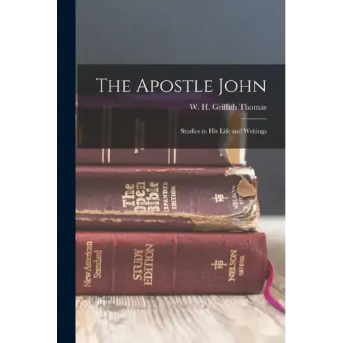 The Apostle John: Studies in his Life and Writings