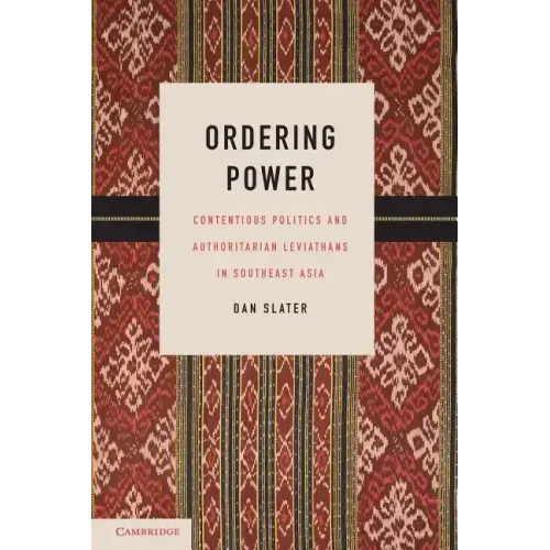 Ordering Power: Contentious Politics and Authoritarian Leviathans in Southeast Asia