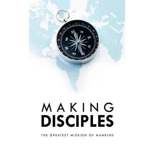 Making Disciples: The Greatest Mission of Mankind