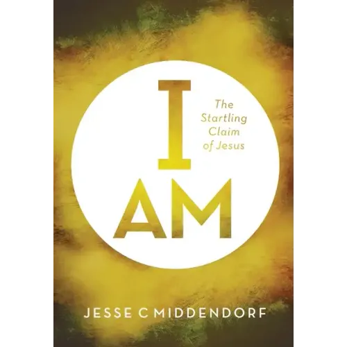 I Am: The Startling Claim of Jesus