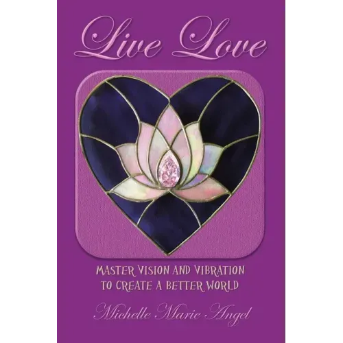 Live Love: Master Vision and Vibration to Create a Better World
