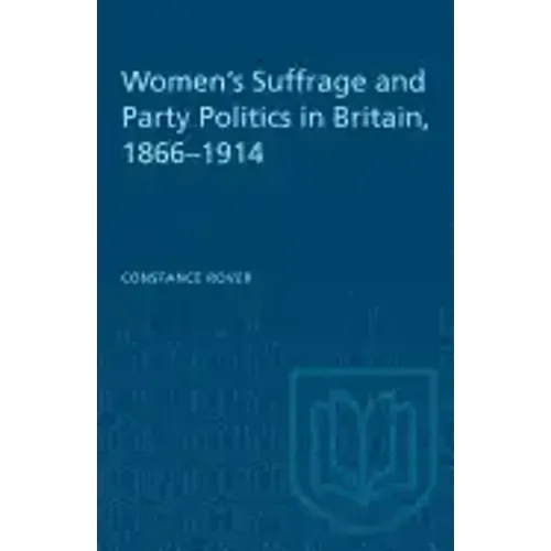 Women's Suffrage and Party Politics in Britain, 1866-1914