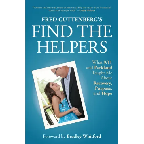 Fred Guttenberg's Find the Helpers: What 9/11 and Parkland Taught Me about Recovery, Purpose, and Hope (School Safety, Grief Recovery)