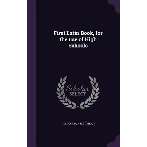First Latin Book, for the use of High Schools
