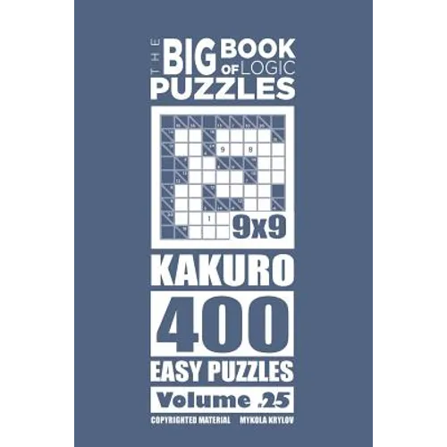 The Big Book of Logic Puzzles - Kakuro 400 Easy (Volume 25)