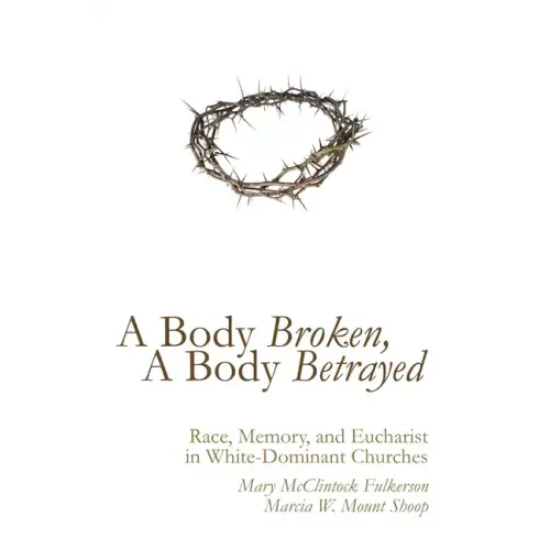 A Body Broken, a Body Betrayed: Race, Memory, and Eucharist in White-Dominant Churches