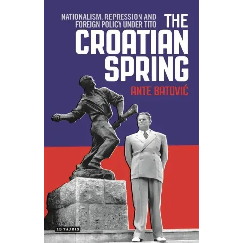 The Croatian Spring: Nationalism, Repression and Foreign Policy Under Tito