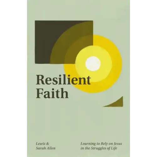 Resilient Faith: Learning to Rely on Jesus in the Struggles of Life