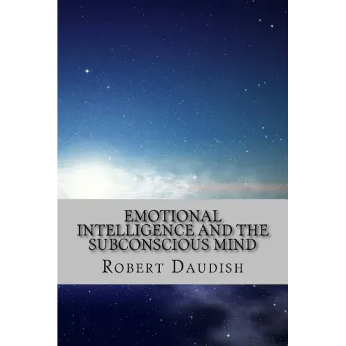 Emotional Intelligence and The Subconscious Mind: How To Master Your Thoughts and Program Your Mind for Success and Happiness