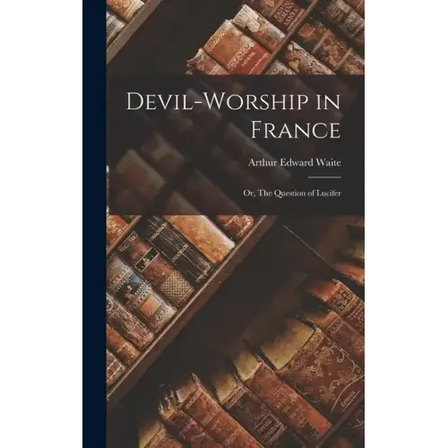 Devil-Worship in France: Or, The Question of Lucifer