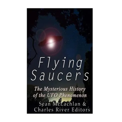 Flying Saucers: The Mysterious History of the UFO Phenomenon
