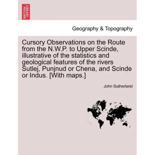 Cursory Observations on the Route from the N.W.P. to Upper Scinde, Illustrative of the Statistics and Geological Features of the Rivers Sutlej, Punjnu