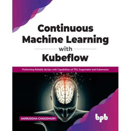 Continuous Machine Learning with Kubeflow: Performing Reliable Mlops with Capabilities of Tfx, Sagemaker and Kubernetes