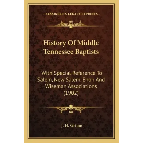 History Of Middle Tennessee Baptists: With Special Reference To Salem, New Salem, Enon And Wiseman Associations (1902)