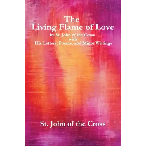 The Living Flame of Love: by St. John of the Cross with His Letters, Poems, and Minor Writings