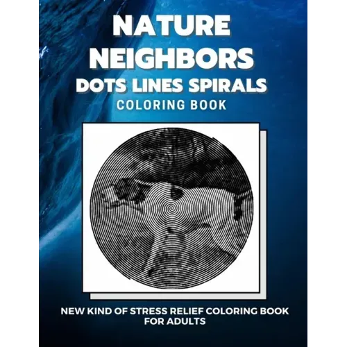 Nature Neighbors - Dots Lines Spirals Coloring Book: New kind of stress relief coloring book for adults