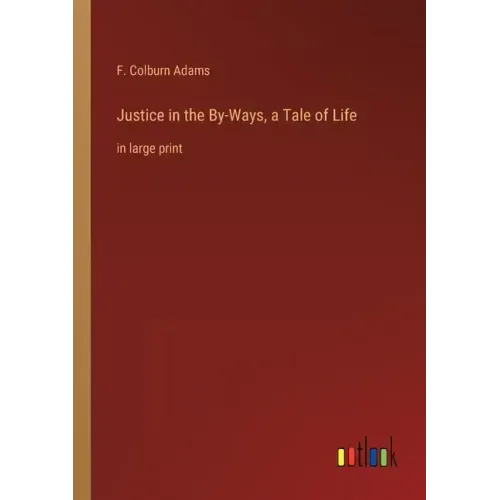 Justice in the By-Ways, a Tale of Life: in large print
