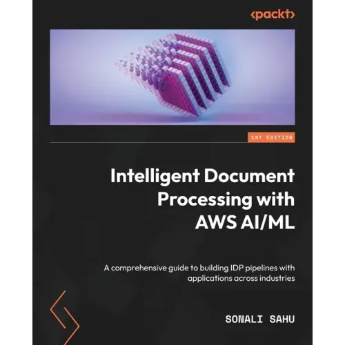 Intelligent Document Processing with AWS AI/ML: A comprehensive guide to building IDP pipelines with applications across industries