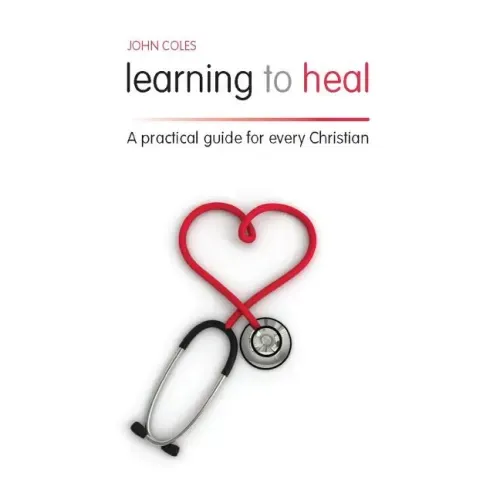 Learning to Heal: A Pratical Guide for Every Christian