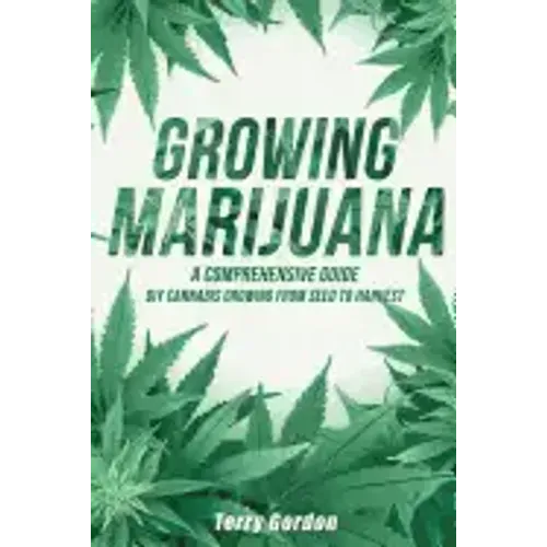 Growing Marijuana: DIY Cannabis Growing and Cultivation from Seed to Harvest - Learn Indoor and Outdoor Growing Methods used by Professio