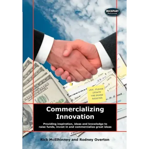 Commercializing Innovation: Providing Inspiration, Ideas And Knowledge To Raise Funds, Invest In And Commercialize Great Ideas
